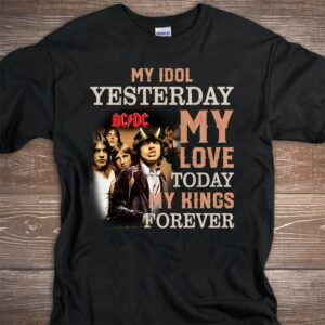 Acdc My Idol Yesterday My Love Today My King Forever T Shirt