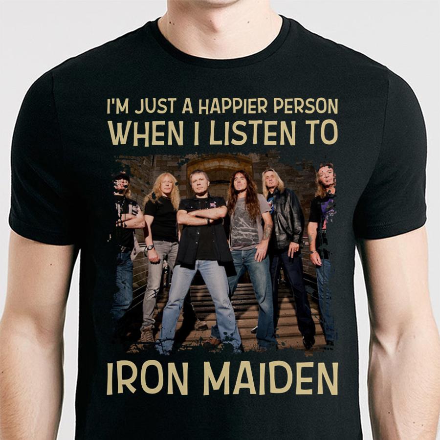 Im Just A Happier Person When I Listen To Iron Maiden T Shirt