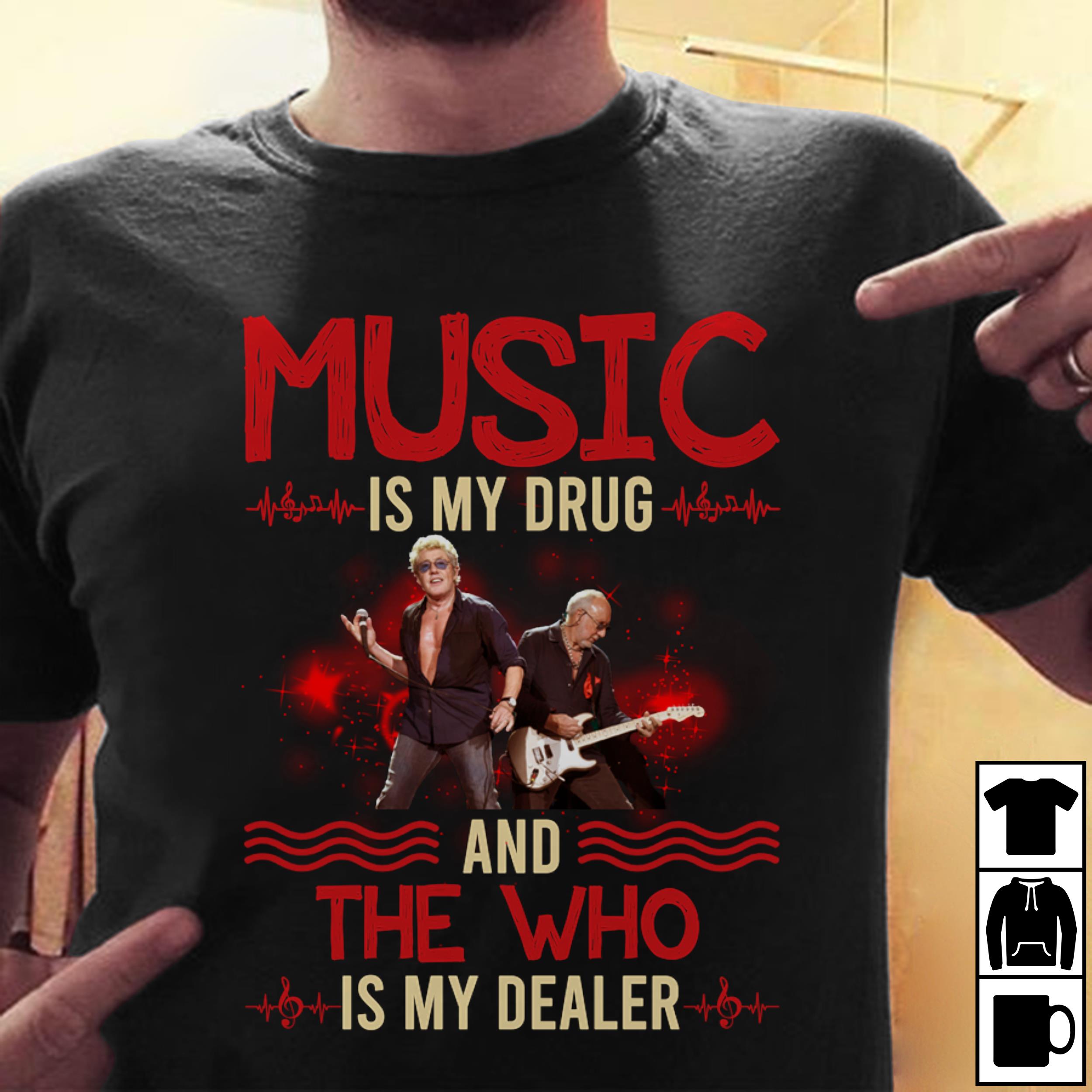 Music Is My Drug And The Who Is My Dealer T Shirt