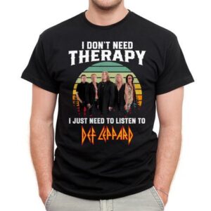 I Dont Need Therapy I Just Need To Listen To Def Leppard T Shirt