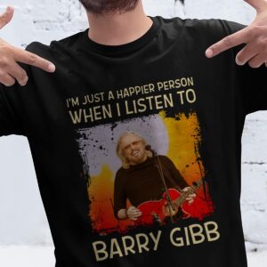 Im Just A Happier Person When I Listen To Barry Gibb T Shirt