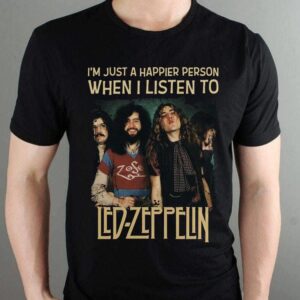 Im Just A Happier Person When I Listen To Led Zeppelin T Shirt