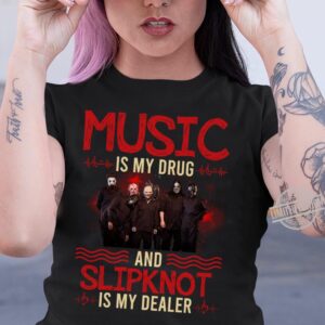 Music Is My Drug And Slipknot Is My Dealer T Shirt