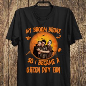 My Broom Broke So I Became A Green Day Fan T Shirt