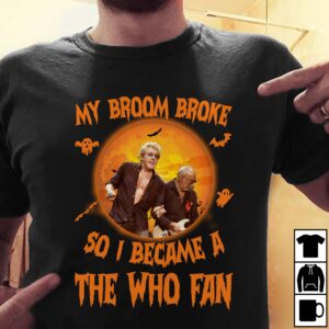 My Broom Broke So I Became A The Who Fan T Shirt