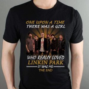 Once Upon A Time There Was A Girl Who Really Loved Linkin Park It Was Me The End T Shirt