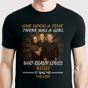Once Upon A Time There Was A Girl Who Really Loved Rush It Was Me The End T Shirt