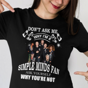 Don&rsquo;T Ask Me Why I&rsquo;M A Simple Minds Fan Ask Yourself Why You&rsquo;Re Not Type 2073 T Shirt