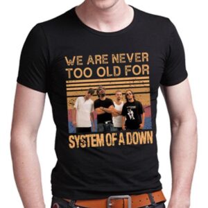 We Are Never Too Old For System Of A Down T Shirt