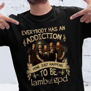 Everybody Has An Addiction Mine Just Happens To Be Lamb Of God T Shirt