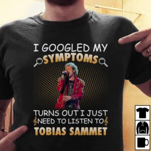 I Googled My Symptoms Turns Out I Just Need To Listen To Tobias Samme T Shirt