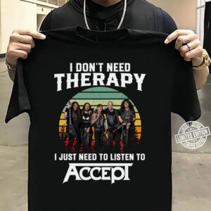 I Dont Need Therapy I Just Need To Listen To Accep T Shirt