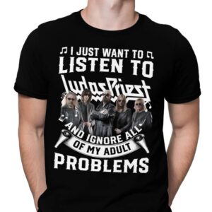 I Just Want To Listen To Judas Priest And Ignore All Of My Adult Problems T Shirt
