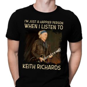 Im Just A Happier Person When I Listen To Keith Richards T Shirt
