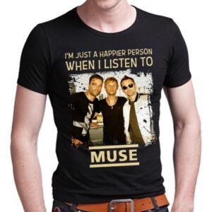 Im Just A Happier Person When I Listen To Muse T Shirt