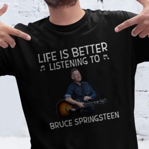 Life Is Better Listening To Bruce Springsteen T Shirt