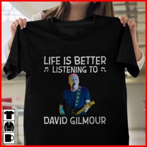 Life Is Better Listening To David Gilmour T Shirt