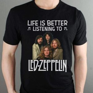 Life Is Better Listening To Led Zeppelin T Shirt