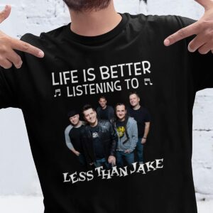 Life Is Better Listening To Less Than Jake T Shirt