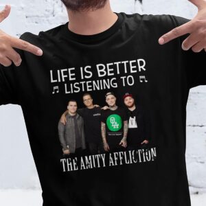 Life Is Better Listening To The Amity Affliction T Shirt