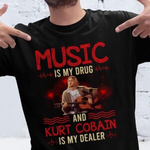 Music Is My Drug And Kurt Cobain Is My Dealer T Shirt