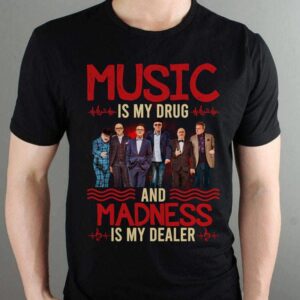 Music Is My Drug And Madness Is My Dealer T Shirt