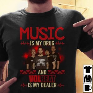 Music Is My Drug And Volbeat Is My Dealer T Shirt