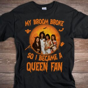 My Broom Broke So I Became A Queen Fan T Shirt