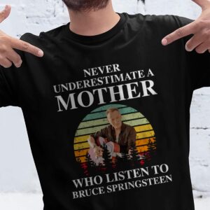 Never Underestimate A Mother Who Listen To Bruce Springsteen T Shirt