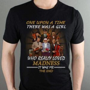 Once Upon A Time There Was A Girl Who Really Loved Madness It Was Me The End T Shirt