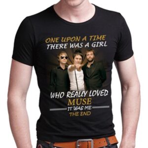 Once Upon A Time There Was A Girl Who Really Loved Muse It Was Me The End T Shirt