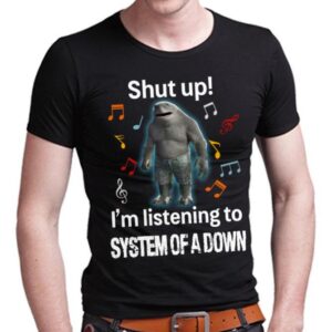 Shut Up Im Listening To System Of A Down T Shirt