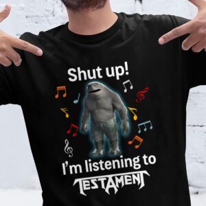Shut Up Im Listening To Testament T Shirt