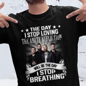The Day I Stop Loving The Amity Affliction Will Be The Day I Stop Breathing T Shirt