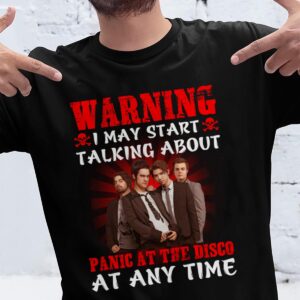 Warning I May Start Talking About Panic At The Disco At Any Time T Shirt