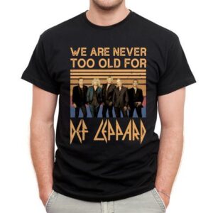 We Are Never Too Old For Def Leppard T Shirt