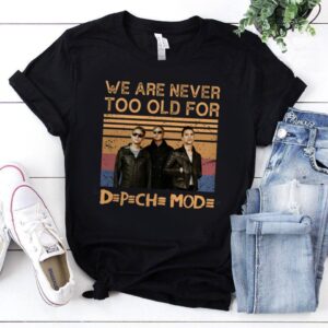 We Are Never Too Old For Depeche Mode T Shirt
