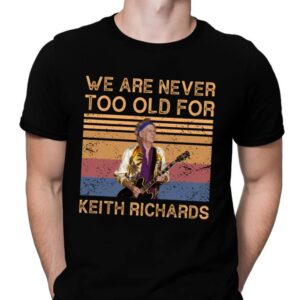 We Are Never Too Old For Keith Richards T Shirt