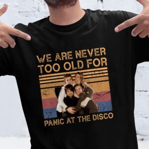 We Are Never Too Old For Panic At The Disco T Shirt