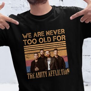 We Are Never Too Old For The Amity Affliction T Shirt