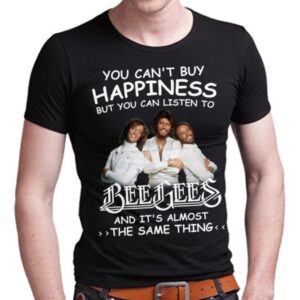 You Cant Buy Happiness But You Can Listen To Bee Gees The Same Thing T Shirt